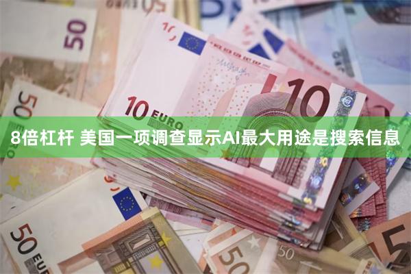 8倍杠杆 美国一项调查显示AI最大用途是搜索信息