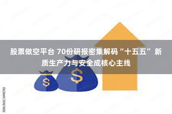 股票做空平台 70份研报密集解码“十五五” 新质生产力与安全成核心主线