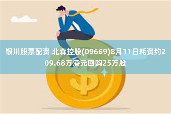 银川股票配资 北森控股(09669)8月11日耗资约209.68万港元回购25万股